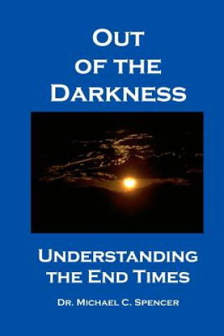 Libro Out Of The Darkness: Understanding The End Times Dr Michael C Spencer