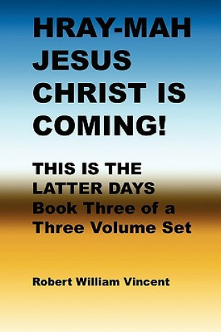 Kniha Hray-Mah Jesus Christ Is Coming!: This Is The Latter Days Robert William Vincent