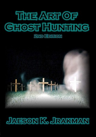 Kniha The Art Of Ghost Hunting Jaeson K Jrakman