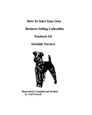 Książka How To Start Your Own Business Selling Collectible Products Of Airedale Terriers Gail Forsyth