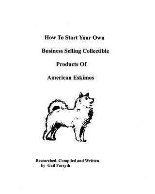 Książka How To Start Your Own Business Selling Collectible Products Of American Eskimos Gail Forsyth