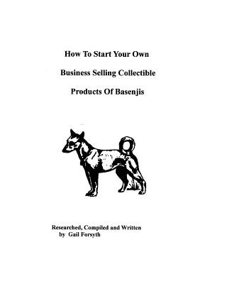 Carte How To Start Your Own Business Selling Collectible Products Of Basenjis Gail Forsyth
