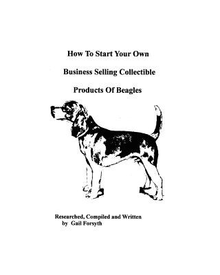 Knjiga How To Start Your Own Business Selling Collectible Products Of Beagles Gail Forsyth