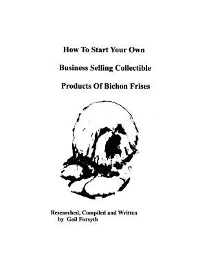 Könyv How To Start Your Own Business Selling Collectible Products Of Bichon Frises Gail Forsyth
