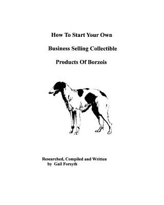 Book How To Start Your Own Business Selling Collectible Products Of Borzois Gail Forsyth