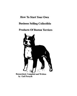 Kniha How To Start Your Own Business Selling Collectible Products Of Boston Terriers Gail Forsyth