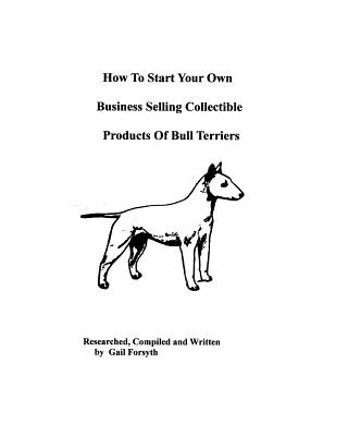 Książka How To Start Your Own Business Selling Collectible Products Of Bull Terriers Gail Forsyth