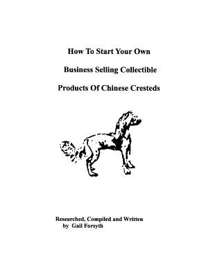 Könyv How To Start Your Own Business Selling Collectible Products Of Chinese Cresteds Gail Forsyth