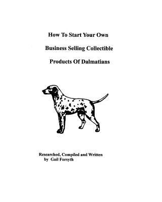 Könyv How To Start Your Own Business Selling Collectible Products Of Dalmatians Gail Forsyth