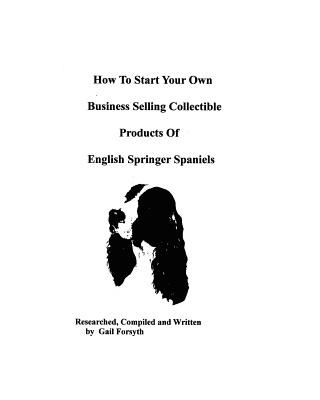 Kniha How To Start Your Own Business Selling Collectible Products Of English Springer Spaniels Gail Forsyth