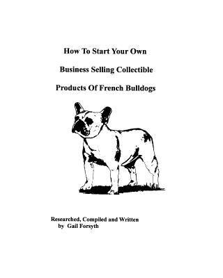 Buch How To Start Your Own Business Selling Collectible Products Of French Bulldogs Gail Forsyth