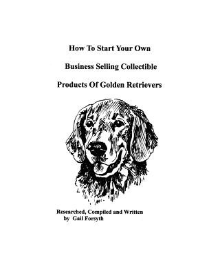 Carte How To Start Your Own Business Selling Collectible Products Of Golden Retrievers Gail Forsyth