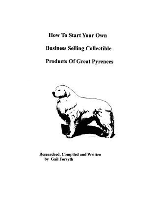 Kniha How To Start Your Own Business Selling Collectible Products Of Great Pyrenees Gail Forsyth