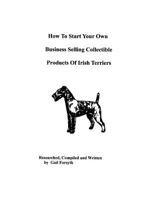 Book How To Start Your Own Business Selling Collectible Products Of Irish Terriers Gail Forsyth