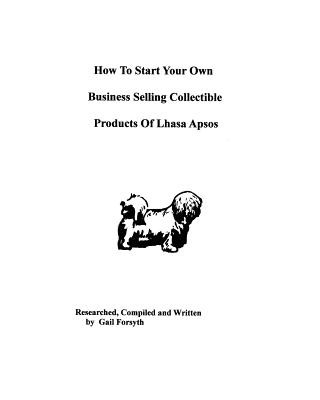 Kniha How To Start Your Own Business Selling Collectible Products Of Lhasa Apsos Gail Forsyth
