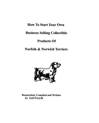 Kniha How To Start Your Own Business Selling Collectible Products Of Norfolk And Norwich Terriers Gail Forsyth