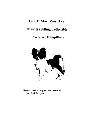 Kniha How To Start Your Own Business Selling Collectible Products Of Papillons Gail Forsyth