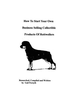 Könyv How To Start Your Own Business Selling Collectible Products Of Rottweilers Gail Forsyth
