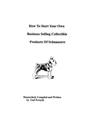 Kniha How To Start Your Own Business Selling Collectible Products Of Schnauzers Gail Forsyth