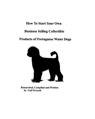 Könyv How To Start Your Own Business Selling Collectible Products Of Portuguese Water Dogs Gail Forsyth