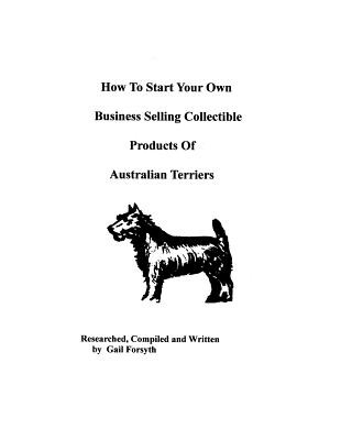 Книга How To Start Your Own Business Selling Collectible Products Of Australian Terriers Gail Forsyth