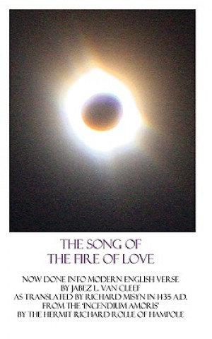 Kniha The Song Of The Fire Of Love: A Poetic Interpretation Of The Incendium Amoris Of Richard Rolle Jabez L Van Cleef