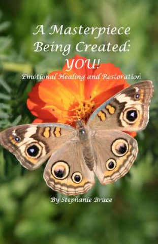 Kniha A Masterpiece Being Created: You!: Emotional Healing And Restoration Stephanie Bruce