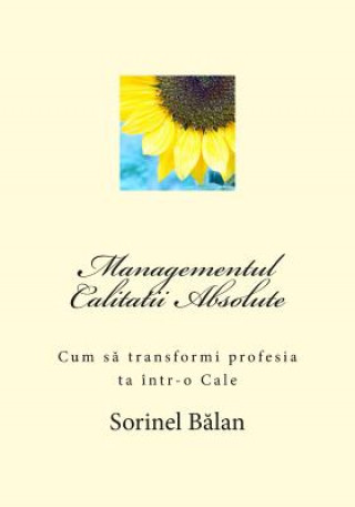 Libro Managementul Calitatii Absolute: Cum Sa Transformi Profesia Ta Intr-O Cale Sorinel Balan