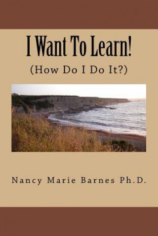 Kniha I Want To Learn!: (How Do I Do It?) Nancy Marie Barnes Ph D