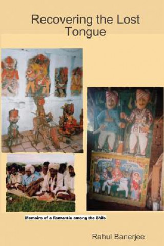 Boek Recovering The Lost Tongue: Memoirs Of A Romantic Among The Bhils Rahul Banerjee