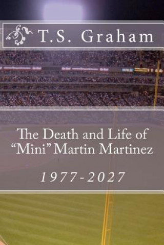 Kniha The Death and Life of "Mini" Martin Martinez, 1977-2027 T S Graham
