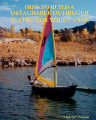 Carte How To Build A Detachable Outrigger System For Your Canoe John M Wansor