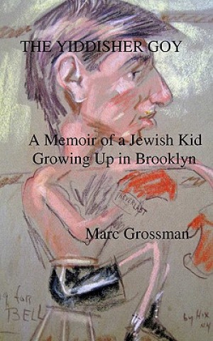 Książka The Yiddisher Goy: A Memoir Of A Jewish Kid Growing Up In Brooklyn Marc Grossman