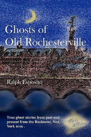 Könyv Ghosts Of Old Rochesterville Ralph Esposito