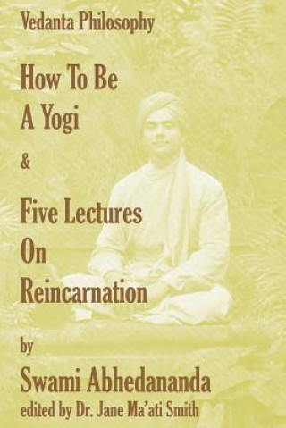 Carte How To Be A Yogi & Five Lectures On Reincarnation: Vedanta Philosophy Swami Abhedananda