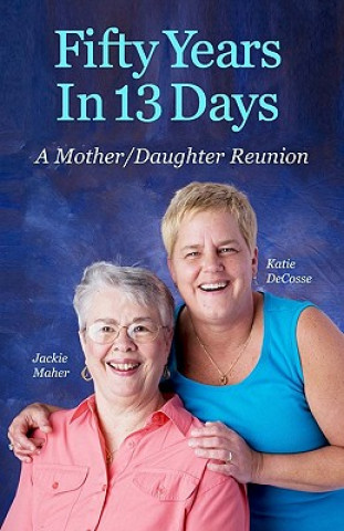 Книга Fifty Years In 13 Days: A Mother/Daughter Reunion Katie Decosse