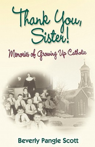 Carte Thank You, Sister!: Memories Of Growing Up Catholic Beverly Pangle Scott