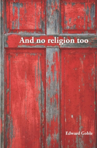 Kniha And No Religion, Too: Thoughts on faith and church Edward Goble