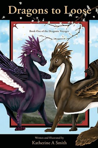 Książka Dragons To Loose: Book One Of The Dragonic Voyages Katherine A Smith