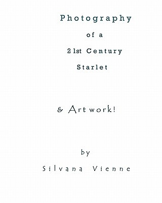 Könyv Photography Of A 21st Century Starlet: The Actress, In Front & Behind The Camera. Silvana Vienne