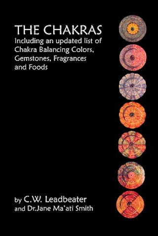 Könyv The Chakras: Including An Updated List Of Chakra Balancing Colors, Gemstones, Fragrances And Foods C W Leadbeater