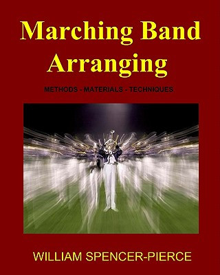 Knjiga Marching Band Arranging: Methods, Materials, Techniques William Spencer-Pierce