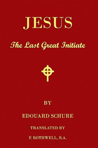 Книга Jesus, The Last Great Initiate: An Esoteric Look At The Life Of Jesus Edouard Schure