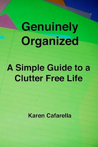 Carte Genuinely Organized: A Simple Guide To A Clutter Free Life Karen Cafarella