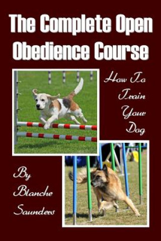 Kniha The Complete Open Obedience Course: How To Train Your Dog Blanche Saunders