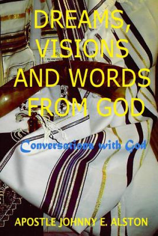 Knjiga Dreams, Visions And Words From God: Conversations With God Apostle Johnny E Alston