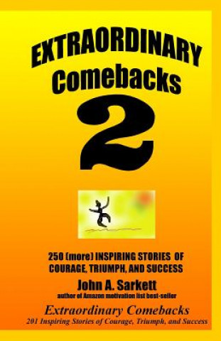 Kniha Extraordinary Comebacks 2: 250 (More) Inspiring Stories Of Courage, Triumph And Success John A Sarkett