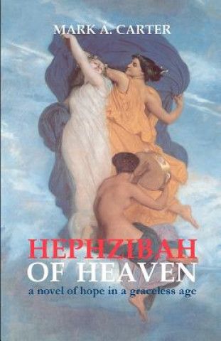 Kniha Hephzibah Of Heaven: A Novel Of Hope In A Graceless Age Mark A Carter