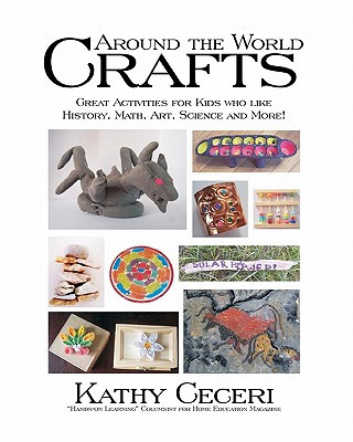 Carte Around The World Crafts: Great Activities For Kids Who Like History, Math, Art, Science And More! Kathy Ceceri