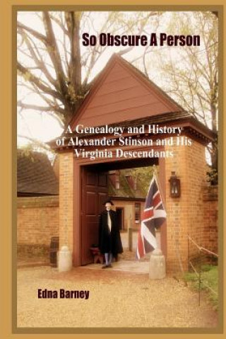 Kniha So Obscure A Person: A Genealogy And History Of Alexander Stinson And His Virginia Descendants Edna Barney